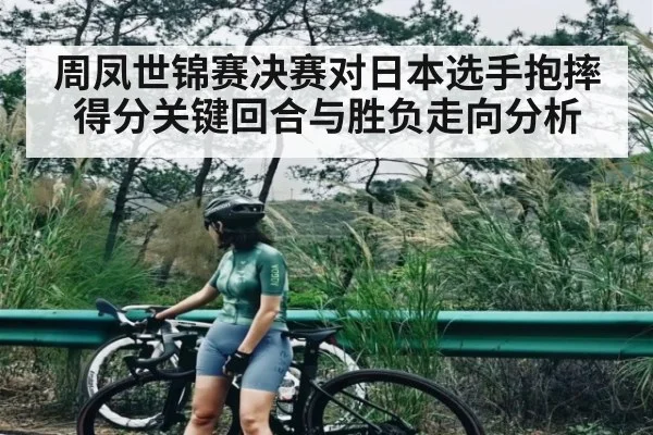 周凤世锦赛决赛对日本选手抱摔得分关键回合与胜负走向分析
